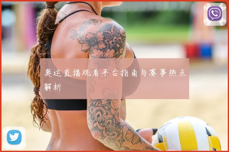 奥运直播观看平台指南与赛事热点解析