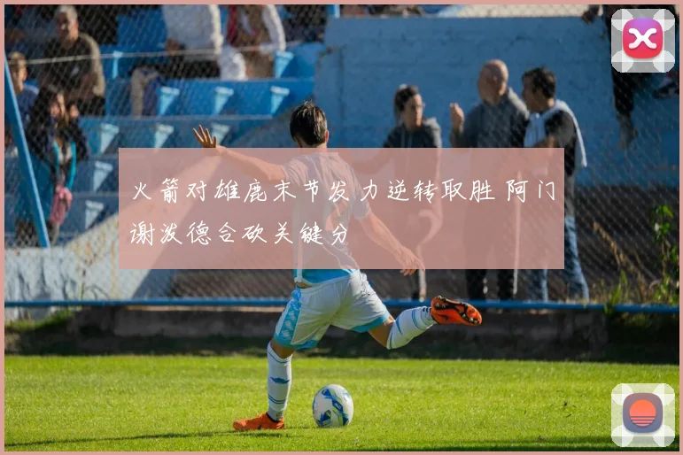 火箭对雄鹿末节发力逆转取胜 阿门谢泼德合砍关键分
